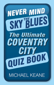 Never Mind the Sky Blues (The Ultimate Coventry City Quiz Book) by Michael Keane, 9780750960205