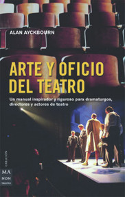 Arte y oficio del teatro (Un manual inspirador y riguroso para dramaturgos, directores y actores de teatro) (Spanish Edition) by Alan Ayckbourn, 9788496222113
