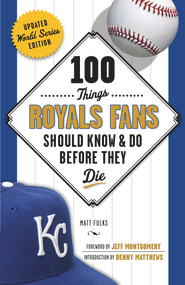 100 Things Royals Fans Should Know & Do Before They Die by Matt Fulks, 9781629372662