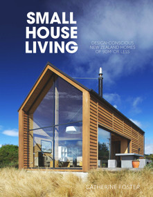 Small House Living (Design-Conscious New Zealand Homes of 90M2 or Less) by Catherine Foster, 9780143573357