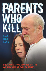 Parents Who Kill (Shocking True Stories of the World's Most Evil Parents) by Carol Anne Davis, 9781782197287