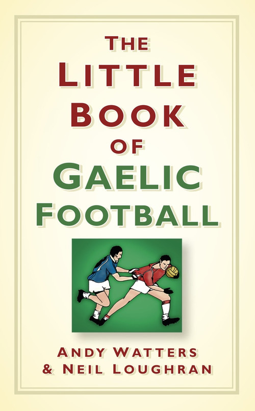 The Little Book of Gaelic Football by Andy Watters, Neil Loughran, 9781845888060