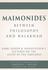 Maimonides - Between Philosophy and Halakhah (Rabbi Joseph B. Soloveitchik's Lectures on the Guide of the Perplexed) by Lawrence J. Kaplan, Dov Schwartz, 9789655242034