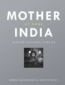 Mother India at Home (Recipes Pictures Stories) by Monir Mohammed, Martin Gray, 9781848094420