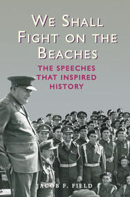 We Shall Fight on the Beaches (The Speeches That Inspired History) by Jacob F. Field, 9781782430551