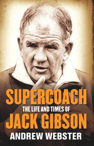 Supercoach (The Life and Times of Jack Gibson) by Andrew Webster, 9781743311813