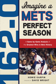 162-0: Imagine a Mets Perfect Season (A Game-by-Game Anaylsis of the Greatest Wins in Mets History) by Howie Karpin, David Wright, 9781600785320