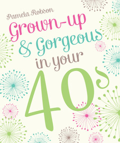 Grown-Up & Gorgeous in Your 40s by Pamela Robson, 9781742758077