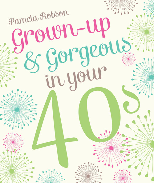 Grown-Up & Gorgeous in Your 40s by Pamela Robson, 9781742758077
