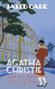 Agatha Christie and the Eleven Missing Days by Jared Cade, 9780720613902