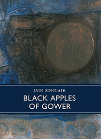 Black Apples of Gower by Iain Sinclair, 9781908213280