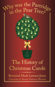 Why Was the Partridge in the Pear Tree? (The History of Christmas Carols) by Reverend Mark Lawson-Jones, Bishop Dominic Walker, 9780752459578