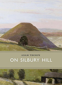 On Silbury Hill by Adam Thorpe, 9781908213242
