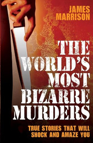 The World's Most Bizarre Murders by James Marrison, 9781844549757