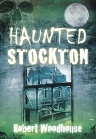 Haunted Stockton by Robert Woodhouse, 9780752457635