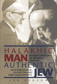 Halakhic Man, Authentic Jew (Modern Expressions of Orthodox Thought from Rabbi Joseph B. Soloveitchik and Rabbi Eliezer Berkovits) by Ira Bedzow, 9789655240290