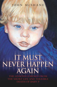 It Must Never Happen Again (The Lessons Learned from the Short Life and Terrible Death of Baby) by John McShane, 9781844547890