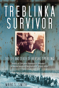 Treblinka Survivor (The Life and Death of Hershl Sperling) - 9780752463711 by Mark S Smith, 9780752463711