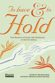 To Have and to Hold (The Making of Same-Sex Marriage in South Africa) by Melanie Judge, Anthony Manion, Shaun de Waal, 9781920196059