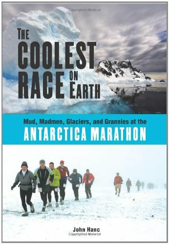The Coolest Race on Earth (Mud, Madmen, Glaciers, and Grannies at the Antarctica Marathon) by John Hanc, 9781556527388