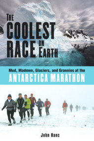 The Coolest Race on Earth (Mud, Madmen, Glaciers, and Grannies at the Antarctica Marathon) by John Hanc, 9781556527388