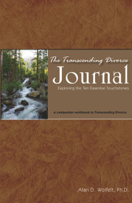 The Transcending Divorce Journal (Exploring the Ten Essential Touchstones) by Alan Wolfelt, 9781879651548