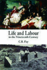 Life and Labour in the Nineteenth Century by C.R. Fay, 9781845880323