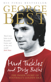 Hard Tackles and Dirty Baths (The Inside Story of Football's Golden Era) by George Best, 9780091908768