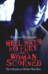 Hell Hath No Fury Like a Woman Scorned (True Stories of Women Who Kill) by Wensley Clarkson, 9781844548477