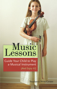 Music Lessons (Guide Your Child to Play a Musical Instrument (and Enjoy It!)) by Stephanie Stein Crease, 9781556526046