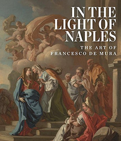 In the Light of Naples (The Art of Francesco de Mura) by Arthur R. Blumenthal, Nicola Spinosa, Loredana Gazzara, Maria Grazia Leonetti Rodinò, 9781907804854