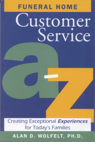 Funeral Home Customer Service A-Z (Creating Exceptional Experiences for Today's Families) by Alan Wolfelt, 9781879651449
