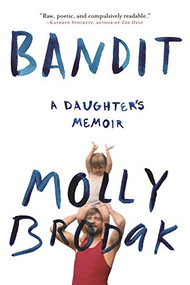 Bandit (A Daughter's Memoir) by Molly Brodak, 9780802125637