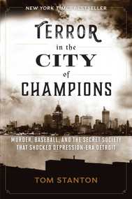 Terror in the City of Champions (Murder, Baseball, and the Secret Society that Shocked Depression-era Detroit) by Tom Stanton, 9781493015702