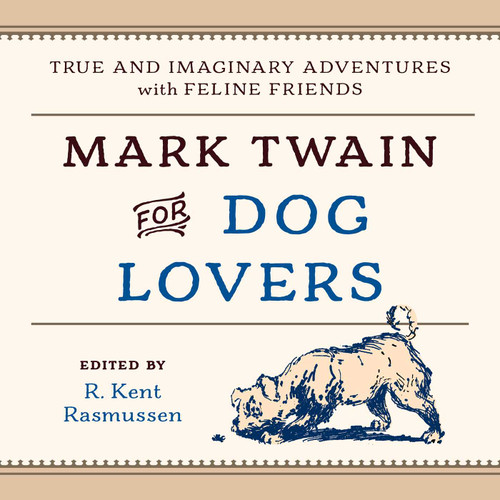 Mark Twain for Dog Lovers (True and Imaginary Adventures with Man's Best Friend) by R. Kent Rasmussen, 9781493019588