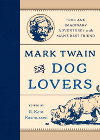 Mark Twain for Dog Lovers (True and Imaginary Adventures with Man's Best Friend) by R. Kent Rasmussen, 9781493019588