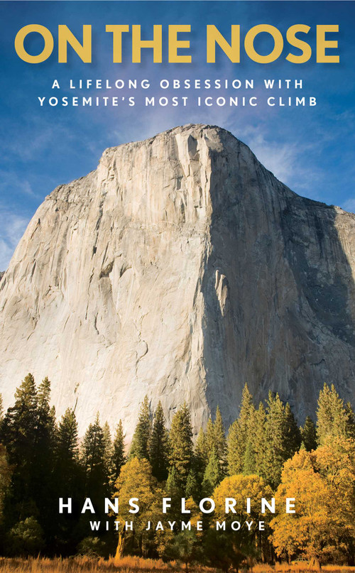 On the Nose (A Lifelong Obsession with Yosemite's Most Iconic Climb) by Hans Florine, Jayme Moye, 9781493024988