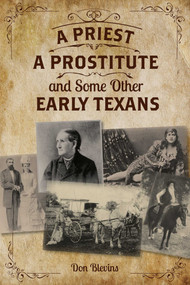 Priest, A Prostitute, and Some Other Early Texans (The Lives Of Fourteen Lone Star State Pioneers) by Don Blevins, 9781493026142