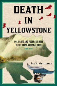 Death in Yellowstone (Accidents and Foolhardiness in the First National Park) by Lee H. Whittlesey, 9781570984501