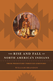 The Rise and Fall of North American Indians (From Prehistory through Geronimo) - 9781589790360 by William P. Brandon, 9781589790360