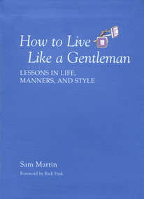 How to Live Like a Gentleman (Lessons In Life, Manners, And Style) by Sam Martin, 9781599213514