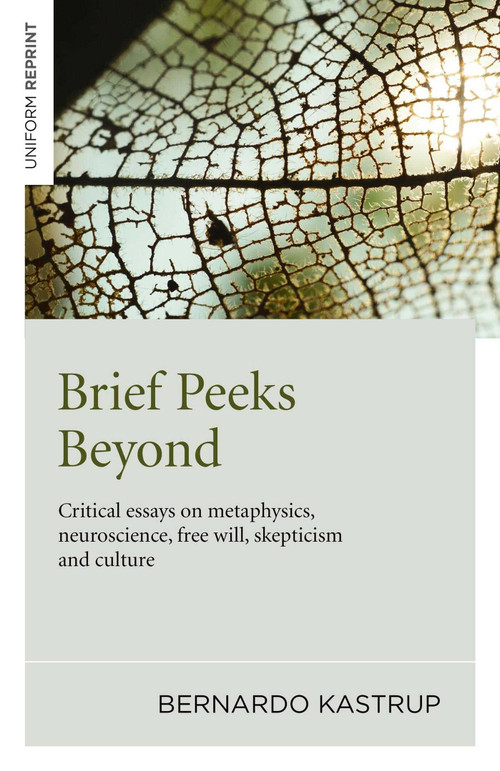 Brief Peeks Beyond (Critical Essays on Metaphysics, Neuroscience, Free Will, Skepticism and Culture) by Bernardo Kastrup, 9781785350184