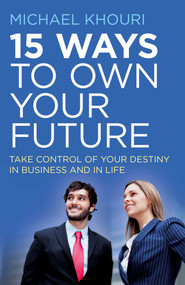 15 Ways to Own Your Future (Take Control of Your Destiny in Business & in Life) by Michael Khouri, 9781785353000