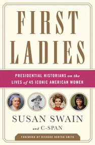 First Ladies (Presidential Historians on the Lives of 45 Iconic American Women) - 9781610397179 by Susan Swain, C-SPAN, Richard Norton Smith