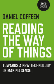 Reading the Way of Things (Towards a New Technology of Making Sense) by Daniel Coffeen, 9781785354144