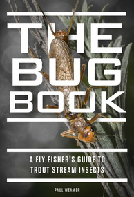 The Bug Book (A Fly Fisher's Guide to Trout Stream Insects) by Paul Weamer, 9781934753422
