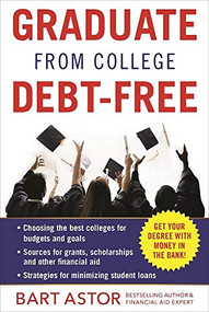 Graduate from College Debt-Free (Get Your Degree With Money In The Bank) by Bart Astor, 9781630060688