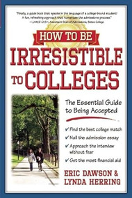 How to Be Irresistible to Colleges (The Essential Guide to Being Accepted) by Eric Dawson, Lynda Herring, 9781932662320