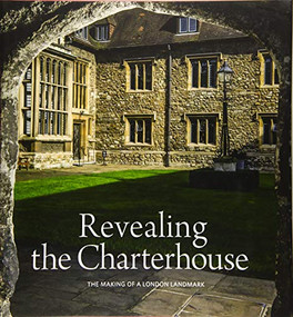 Revealing the Charterhouse (The Making of a London Landmark) by Cathy Ross, 9781907804984