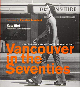Vancouver in the Seventies (Photos from a Decade that Changed the City) by Kate Bird, Shelley Fralic, Douglas Coupland, 9781771642408